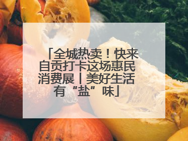全城热卖！快来自贡打卡这场惠民消费展丨美好生活有“盐”味