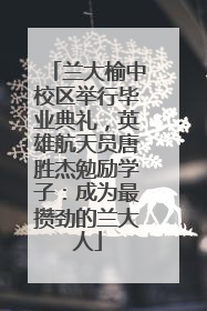 兰大榆中校区举行毕业典礼，英雄航天员唐胜杰勉励学子：成为最攒劲的兰大人