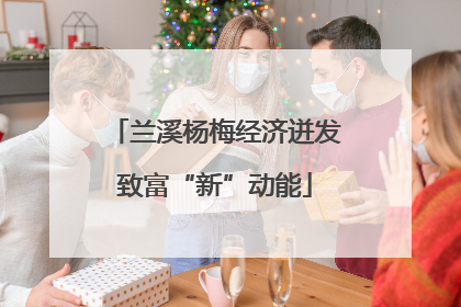 兰溪杨梅经济迸发致富“新”动能