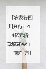 农发行四川分行：4.4亿元贷款赋能夹江“粮”方