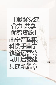 凝聚党建合力 共享优势资源│南宁普瑞眼科携手南宁轨道运营公司开启党建共建新篇章