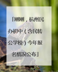 刚刚，杭州民办初中（含民转公学校）今年报名情况公布