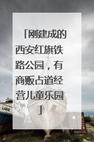 刚建成的西安红旗铁路公园，有商贩占道经营儿童乐园