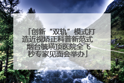 创新“双轨”模式打造近视矫正科普新范式 烟台毓璜顶医院全飞秒专家见面会举办