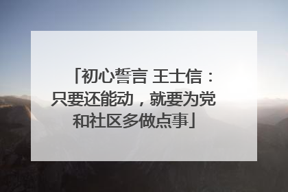 初心誓言 王士信：只要还能动，就要为党和社区多做点事