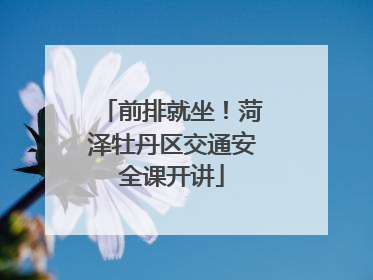 前排就坐！菏泽牡丹区交通安全课开讲