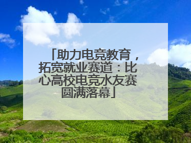 助力电竞教育，拓宽就业赛道：比心高校电竞水友赛圆满落幕