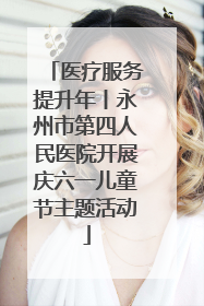 医疗服务提升年丨永州市第四人民医院开展庆六一儿童节主题活动