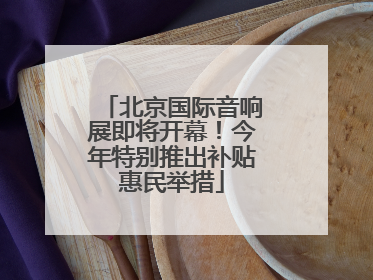 北京国际音响展即将开幕！今年特别推出补贴惠民举措