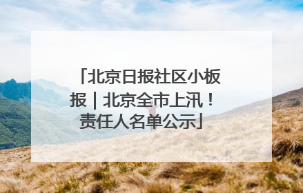 北京日报社区小板报｜北京全市上汛！责任人名单公示