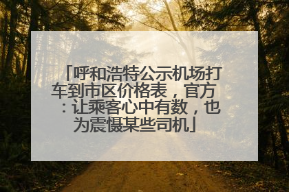 呼和浩特公示机场打车到市区价格表，官方：让乘客心中有数，也为震慑某些司机