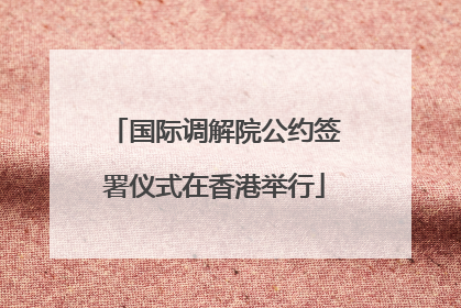 国际调解院公约签署仪式在香港举行