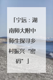 宁远：湖南师大附中师生探寻乡村振兴“密码”