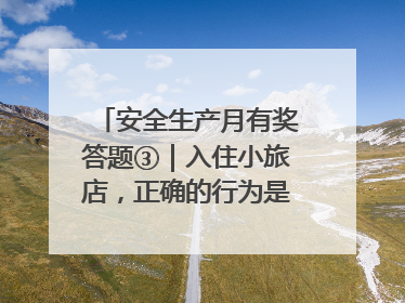 安全生产月有奖答题③｜入住小旅店，正确的行为是____