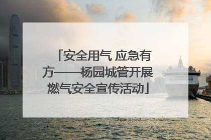 安全用气 应急有方——杨园城管开展燃气安全宣传活动