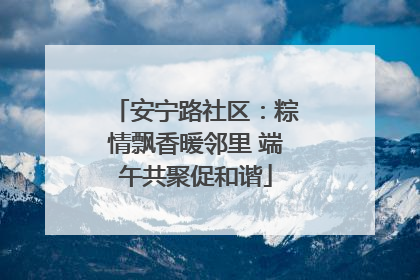 安宁路社区：粽情飘香暖邻里 端午共聚促和谐