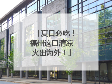夏日必吃！福州这口清凉火出海外！