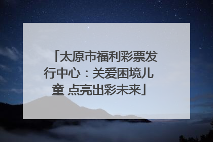 太原市福利彩票发行中心：关爱困境儿童 点亮出彩未来