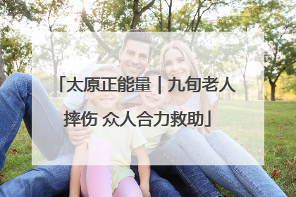 太原正能量｜九旬老人摔伤 众人合力救助