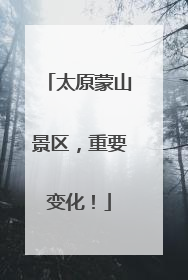 太原蒙山景区，重要变化！