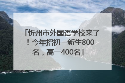 忻州市外国语学校来了！今年招初一新生800名，高一400名