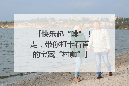 快乐起“啡”！走，带你打卡石首的宝藏“村咖”