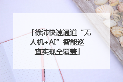 徐沛快速通道“无人机+AI”智能巡查实现全覆盖