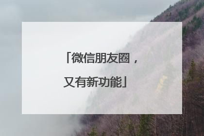 微信朋友圈，又有新功能