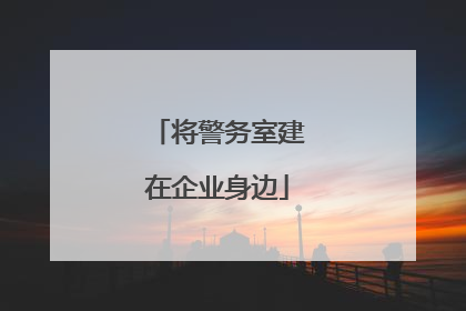 将警务室建在企业身边