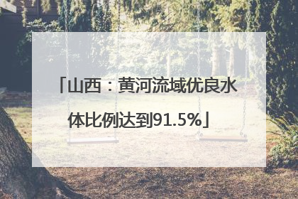 山西：黄河流域优良水体比例达到91.5%