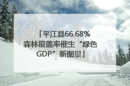 平江县66.68%森林覆盖率催生“绿色GDP”新图景