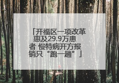 开福区一项改革惠及29.9万患者 慢特病开方报销只“跑一趟”