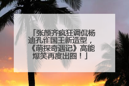 张颜齐疯狂调侃杨迪孔雀国王新造型，《萌探奇遇记》高能爆笑再度出圈！