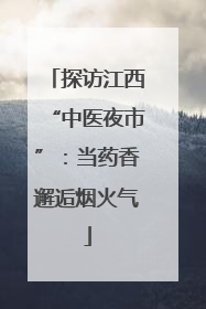 探访江西“中医夜市”：当药香邂逅烟火气