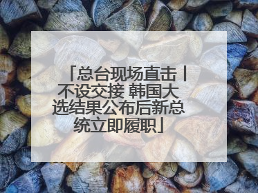 总台现场直击丨不设交接 韩国大选结果公布后新总统立即履职