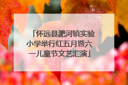 怀远县淝河镇实验小学举行红五月暨六一儿童节文艺汇演