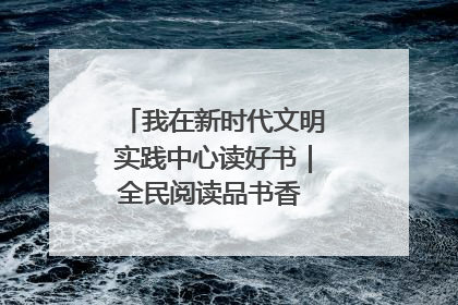 我在新时代文明实践中心读好书｜全民阅读品书香 文明新风润心田