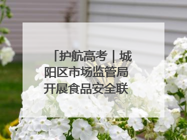 护航高考｜城阳区市场监管局开展食品安全联合督导检查