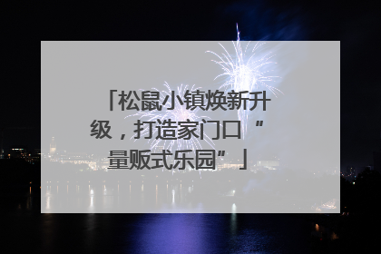 松鼠小镇焕新升级，打造家门口“量贩式乐园”