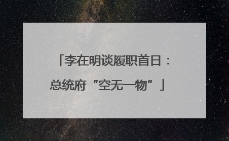 李在明谈履职首日：总统府“空无一物”