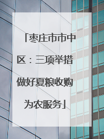 枣庄市市中区：三项举措做好夏粮收购为农服务