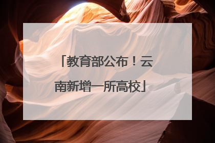 教育部公布！云南新增一所高校