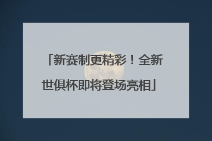 新赛制更精彩！全新世俱杯即将登场亮相