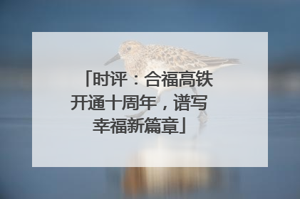 时评：合福高铁开通十周年，谱写幸福新篇章