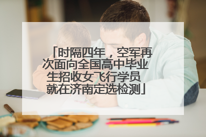 时隔四年，空军再次面向全国高中毕业生招收女飞行学员 就在济南定选检测