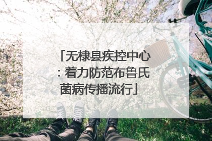 无棣县疾控中心：着力防范布鲁氏菌病传播流行