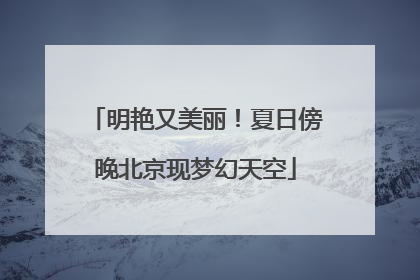 明艳又美丽！夏日傍晚北京现梦幻天空