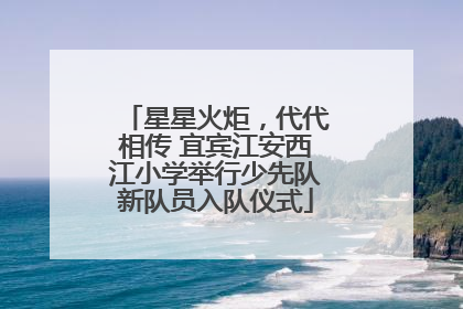 星星火炬，代代相传 宜宾江安西江小学举行少先队新队员入队仪式