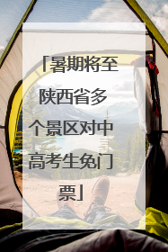暑期将至 陕西省多个景区对中高考生免门票