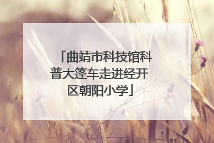 曲靖市科技馆科普大篷车走进经开区朝阳小学
